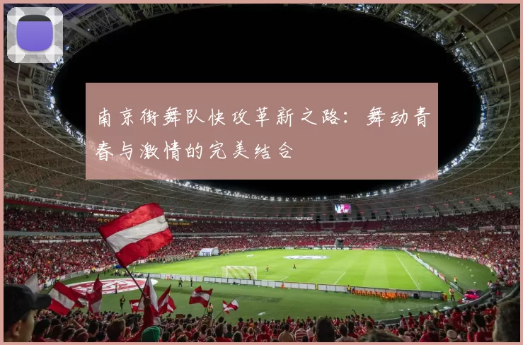 南京街舞队快攻革新之路：舞动青春与激情的完美结合