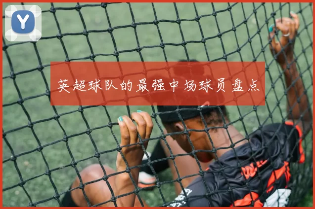 英超球队的最强中场球员盘点