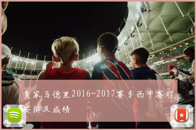 皇家马德里2016-2017赛季西甲赛程安排及成绩