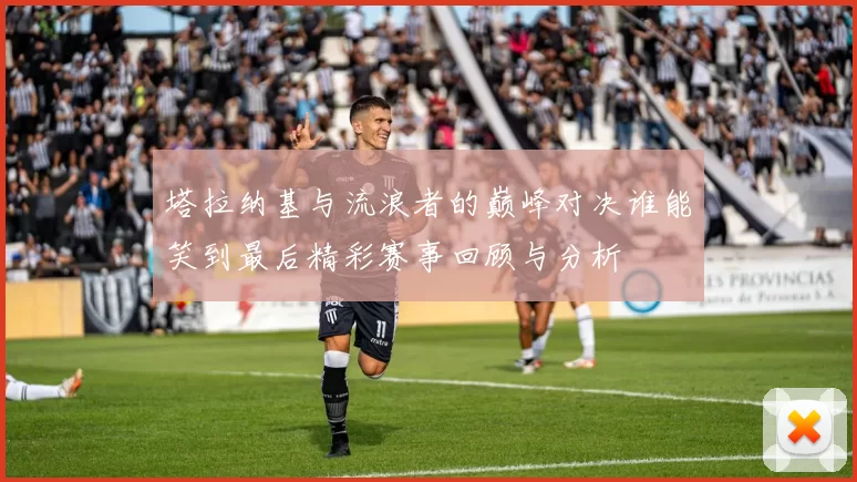 塔拉纳基与流浪者的巅峰对决谁能笑到最后精彩赛事回顾与分析